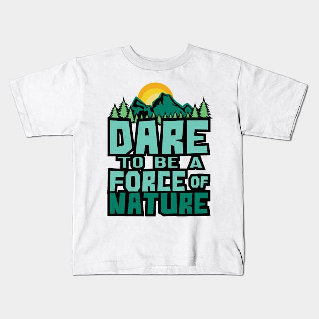 'Dare To Be A Force Of Nature' Environment Awareness Shirt Kids T-Shirt by ourwackyhome